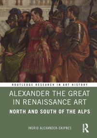 Alexander the Great in Renaissance Art (North and South of the Alps) by Ingrid Alexander-Skipnes, 9781032324951