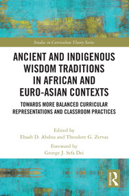 Ancient and Indigenous Wisdom Traditions in African and Euro-Asian Contexts (Towards More Balanced Curricular Representations and Classroom Practices) by Ehaab Abdou, Theodore Zervas, 9781032772936