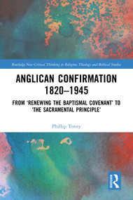 Anglican Confirmation 1820-1945 (From ‘Renewing the Baptismal Covenant' to ‘The Sacramental Principle') by Phillip Tovey, 9781032676821