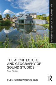 The Architecture and Geography of Sound Studios (Sonic Heritage) by Even Smith Wergeland, 9781032372341