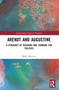 Arendt and Augustine (A Pedagogy of Desiring and Thinking for Politics) by Mark Aloysius, 9781032625188