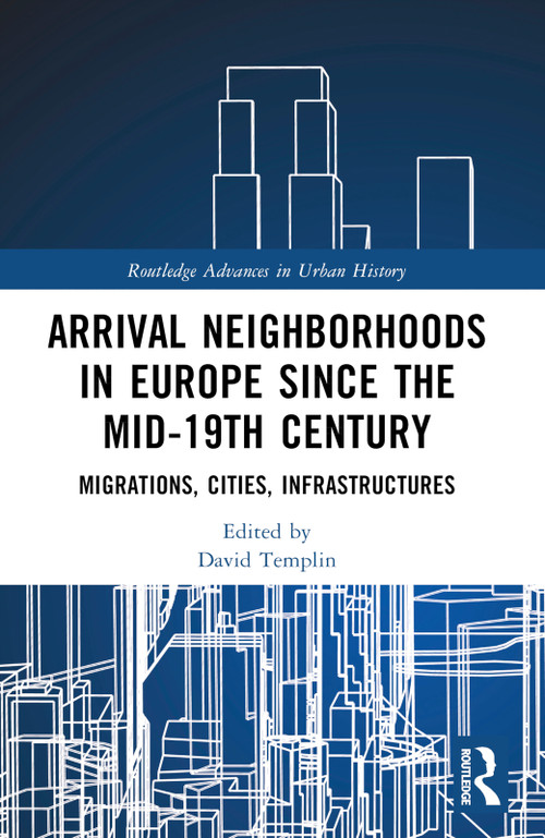 Arrival Neighborhoods in Europe since the mid-19th Century (Migrations, Cities, Infrastructures) by David Templin, 9781032320489