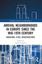 Arrival Neighborhoods in Europe since the mid-19th Century (Migrations, Cities, Infrastructures) by David Templin, 9781032320489