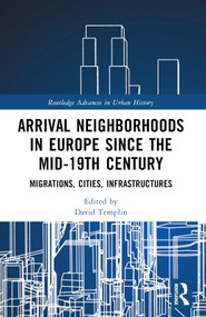Arrival Neighborhoods in Europe since the mid-19th Century (Migrations, Cities, Infrastructures) by David Templin, 9781032320489