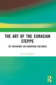 The Art of the Eurasian Steppe (Its Influence on European Cultures) by Peter Hupfauf, 9781032739342