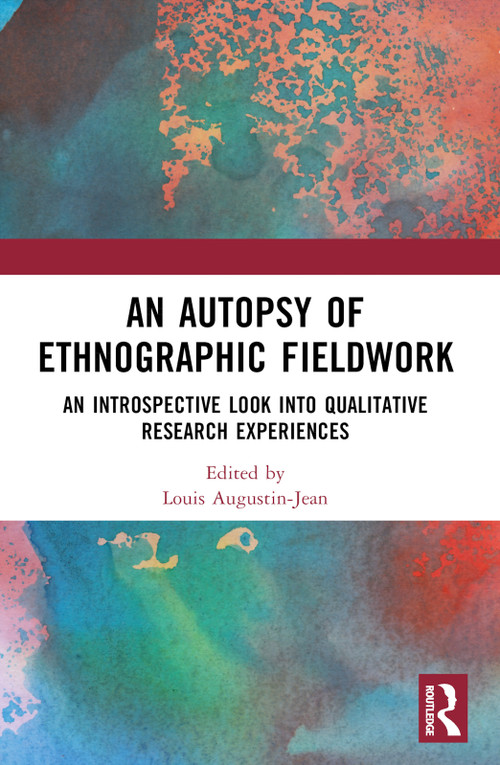 An Autopsy of Ethnographic Fieldwork (An Introspective Look into Qualitative Research Experiences) by Louis Augustin-Jean, 9781032447445