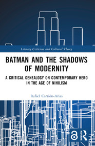 Batman and the Shadows of Modernity (A Critical Genealogy on Contemporary Hero in the Age of Nihilism) by Rafael Carrión-Arias, 9781032423159