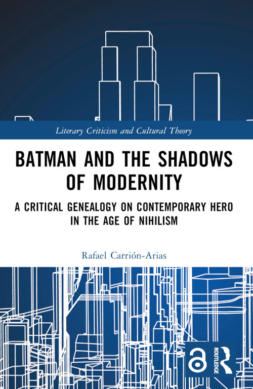 Batman and the Shadows of Modernity (A Critical Genealogy on Contemporary Hero in the Age of Nihilism) by Rafael Carrión-Arias, 9781032423159