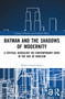 Batman and the Shadows of Modernity (A Critical Genealogy on Contemporary Hero in the Age of Nihilism) by Rafael Carrión-Arias, 9781032423159