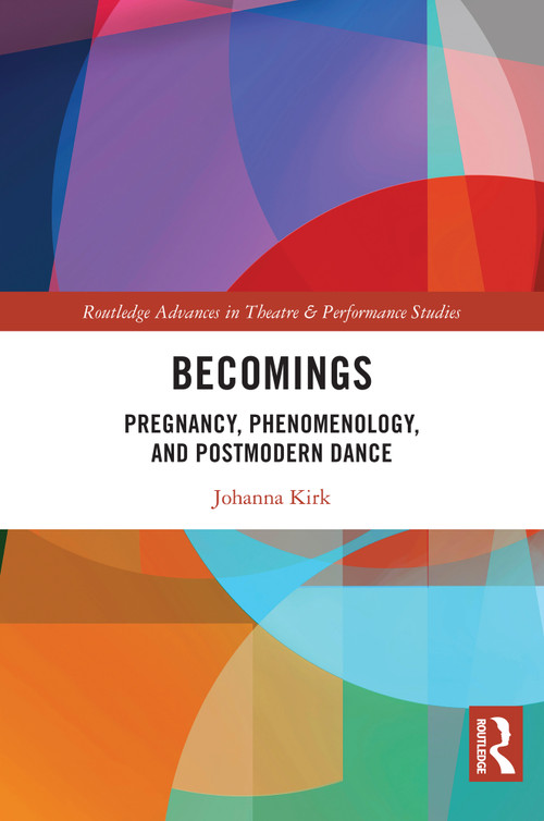 Becomings (Pregnancy, Phenomenology, and Postmodern Dance) by Johanna Kirk, 9781032270906