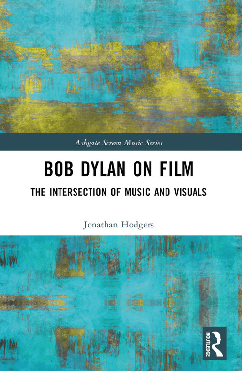Bob Dylan on Film (The Intersection of Music and Visuals) by Jonathan Hodgers, 9781032746760