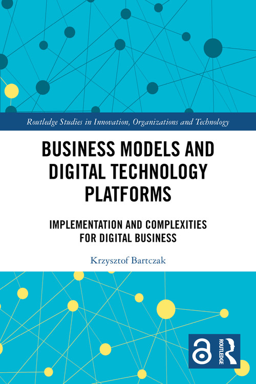 Business Models and Digital Technology Platforms (Implementation and Complexities for Digital Business) by Krzysztof Bartczak, 9781032752341