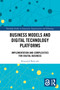 Business Models and Digital Technology Platforms (Implementation and Complexities for Digital Business) by Krzysztof Bartczak, 9781032752341