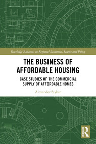 The Business of Affordable Housing (Case Studies of the Commercial Supply of Affordable Homes) by Alexander Styhre, 9781032559650