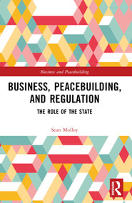 Business, Peacebuilding, and Regulation (The Role of the State) by Sean Molloy, 9781032453606