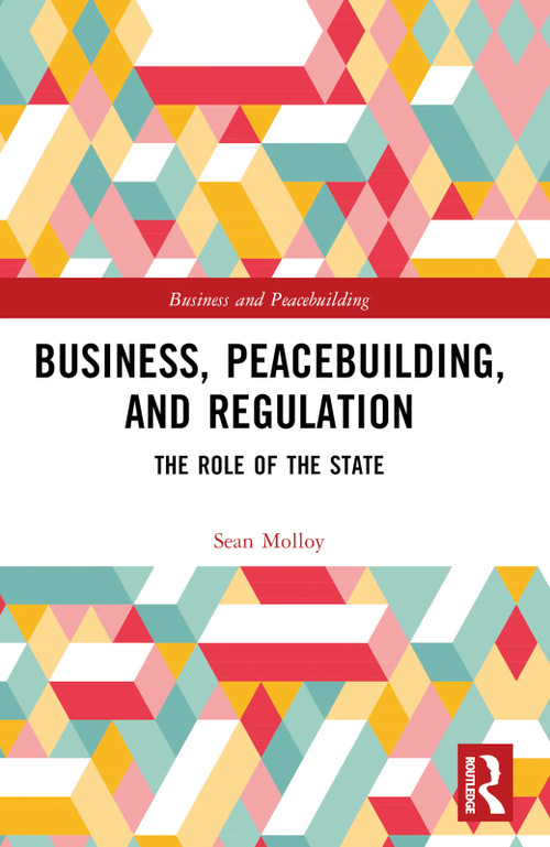 Business, Peacebuilding, and Regulation (The Role of the State) by Sean Molloy, 9781032453606