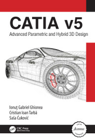CATIA v5 (Advanced Parametric and Hybrid 3D Design) by Ionuţ Ghionea, Cristian Tarbă, Saša Ćuković, 9781032250106