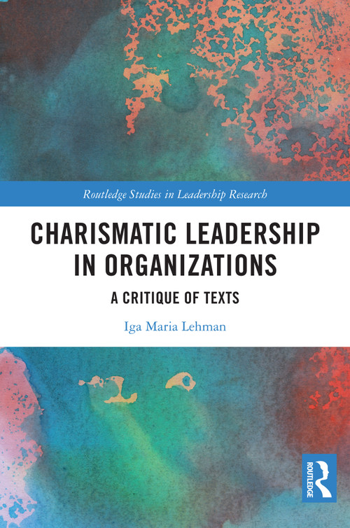 Charismatic Leadership in Organizations (A Critique of Texts) by Iga Maria Lehman, 9781032624990