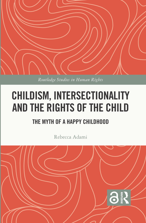 Childism, Intersectionality and the Rights of the Child (The Myth of a Happy Childhood) by Rebecca Adami, 9781032638621