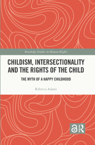 Childism, Intersectionality and the Rights of the Child (The Myth of a Happy Childhood) by Rebecca Adami, 9781032638621