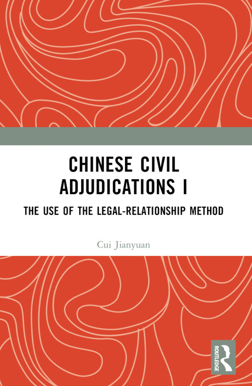 Chinese Civil Adjudications I (The Use of the Legal-Relationship Method) by Cui Jianyuan, 9781032725659