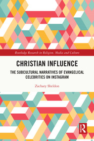 Christian Influence (The Subcultural Narratives of Evangelical Celebrities on Instagram) by Zachary Sheldon, 9781032691251
