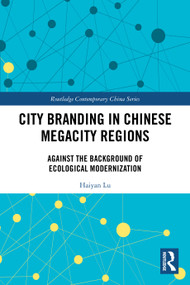 City Branding in Chinese Megacity Regions (Against the Background of Ecological Modernization) by Haiyan Lu, 9781032530581