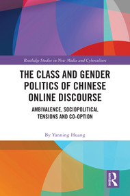 The Class and Gender Politics of Chinese Online Discourse (Ambivalence, Sociopolitical Tensions and Co-option) by Yanning Huang, 9781032440736