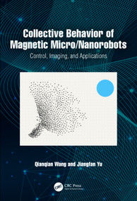 Collective Behavior of Magnetic Micro/Nanorobots (Control, Imaging, and Applications) by Qianqian Wang, Jiangfan Yu, 9781032665825