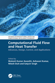 Computational Fluid Flow and Heat Transfer (Advances, Design, Control, and Applications) by Mukesh Kumar Awasthi, Ashwani Kumar, Nitesh Dutt, Satyvir Singh, 9781032737133