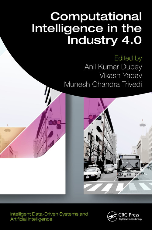 Computational Intelligence in the Industry 4.0 by Anil Kumar Dubey, Vikash Yadav, Munesh Chandra Trivedi, 9781032765570