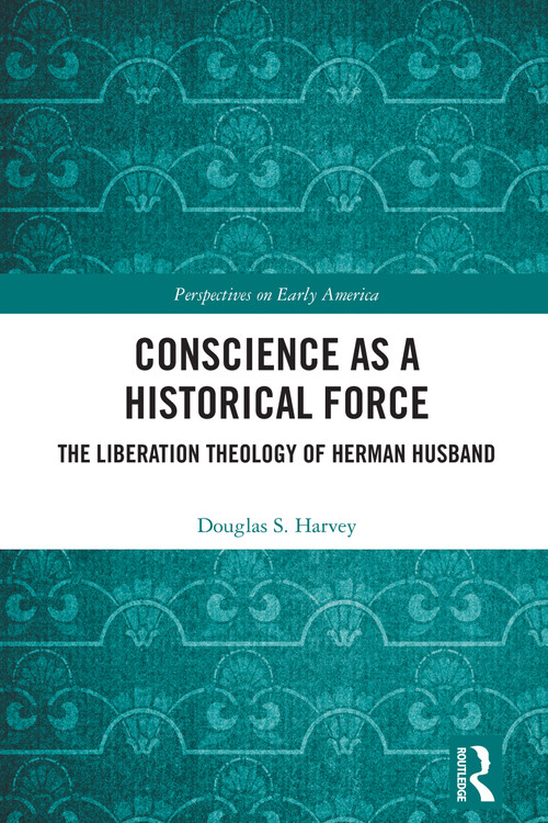 Conscience as a Historical Force (The Liberation Theology of Herman Husband) by Douglas Harvey, 9781032721132