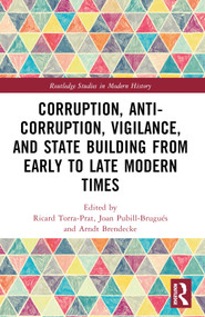 Corruption, Anti-Corruption, Vigilance, and State Building from Early to Late Modern Times by Ricard Torra-Prat, Joan Pubill-Brugués, Arndt Brendecke, 9781032479446