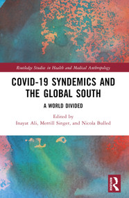 COVID-19 Syndemics and the Global South (A World Divided) by Inayat Ali, Merrill Singer, Nicola Bulled, 9781032430171