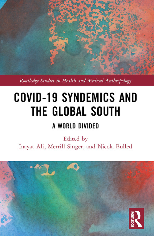 COVID-19 Syndemics and the Global South (A World Divided) by Inayat Ali, Merrill Singer, Nicola Bulled, 9781032430171