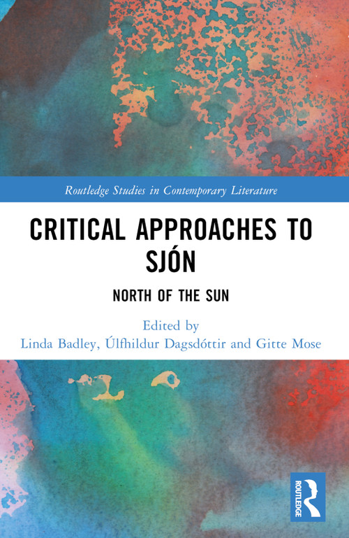 Critical Approaches to Sjón (North of the Sun) by Linda Badley, Úlfhildur Dagsdóttir, Gitte Mose, 9781032580470