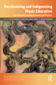 Decolonising and Indigenising Music Education (First Peoples Leading Research and Practice) by Te Oti Rakena, Clare Hall, Anita Prest, David Johnson, 9781032265773