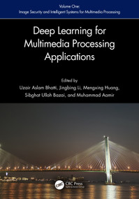 Deep Learning for Multimedia Processing Applications (Volume One: Image Security and Intelligent Systems for Multimedia Processing) by Uzair Aslam Bhatti, Huang Mengxing, Jingbing Li, Sibghat Ullah Bazai, Muhammad Aamir, 9781032548265