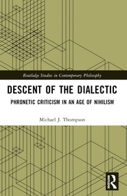 Descent of the Dialectic (Phronetic Criticism in an Age of Nihilism) by Michael J. Thompson, 9781032017143