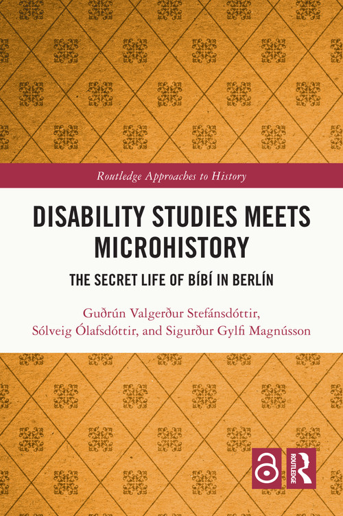 Disability Studies Meets Microhistory (The Secret Life of Bíbí in Berlín) by Guðrún Valgerður Stefánsdóttir, Sólveig Ólafsdóttir, Sigurður Gylfi Magnússon, 9781032427270