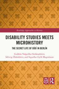 Disability Studies Meets Microhistory (The Secret Life of Bíbí in Berlín) by Guðrún Valgerður Stefánsdóttir, Sólveig Ólafsdóttir, Sigurður Gylfi Magnússon, 9781032427270