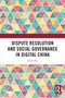 Dispute Resolution and Social Governance in Digital China by Jieren Hu, 9781032815985