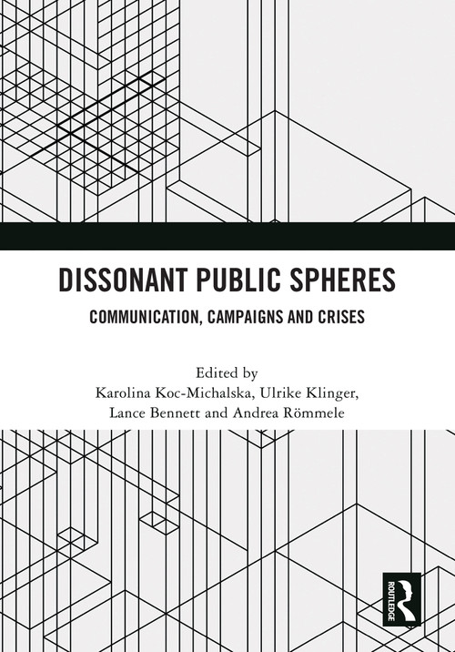 Dissonant Public Spheres (Communication, Campaigns and Crises) by Karolina Koc-Michalska, Ulrike Klinger, Lance Bennett, Andrea Rommele, 9781032766812