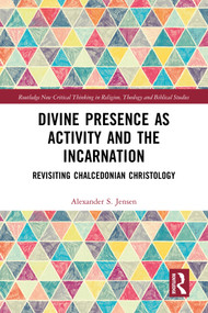 Divine Presence as Activity and the Incarnation (Revisiting Chalcedonian Christology) by Alexander S. Jensen, 9781032364629