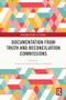 Documentation from Truth and Reconciliation Commissions by Proscovia Svärd, Bonny Ibhawoh, 9781032618647