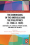 The Dominicans in the Americas and the Philippines (c. 1500-c. 1820) (Devotional Life, Catholic Literary Culture, and Models of Holiness) by David T. Orique, Rady Roldán-Figueroa, Cynthia Folquer, 9780367609559