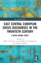 East Central European Crisis Discourses in the Twentieth Century (A Never-Ending Story?) by Balázs Trencsényi, Lucija Balikić, Una Blagojević, Isidora Grubački, 9781032572048