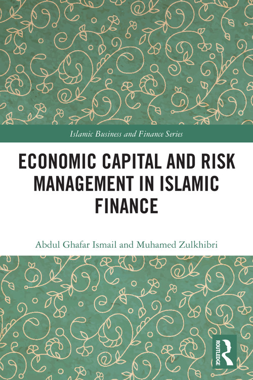 Economic Capital and Risk Management in Islamic Finance by Abdul Ghafar Ismail, Muhamed Zulkhibri, 9781032567730