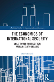 The Economics of International Security (Great Power Politics from Afghanistan to Ukraine) by Marek Loužek, 9781032732756