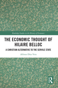 The Economic Thought of Hilaire Belloc (A Christian Alternative to the Servile State) by Alfonso Díaz Vera, 9781032546117